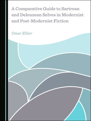 cover image of A Comparative Guide to Sartrean and Deleuzean Selves in Modernist and Post-Modernist Fiction